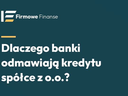 Dlaczego banki odmawiają kredytu spółkom z o.o. — i co z tym zrobić
