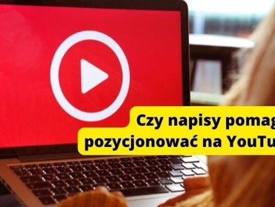 Pozycjonowanie na YouTube. Czy napisy w tym pomagają?