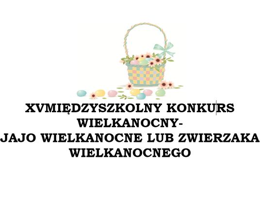 XV MIĘDZYSZKOLNY KONKURS  WIELKANOCNY - JAJO WIELKANOCNE LUB ZWIERZAKA WIELKANOCNEGO