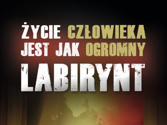 Życie człowieka jest jak ogromny labirynt