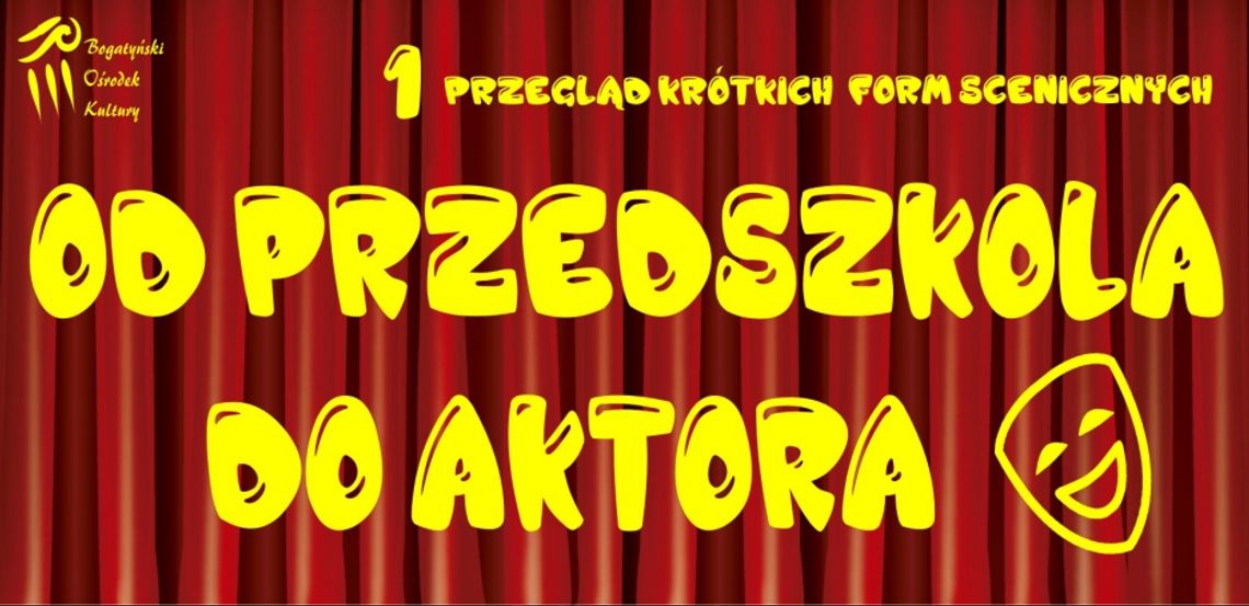 I Przegląd Krótkich Form Scenicznych "Od Przedszkola do Aktora" - 16.05.2018 r.